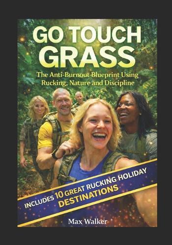 Go Touch Grass: The Anti-Burnout Blueprint Using Rucking, Nature and Discipline