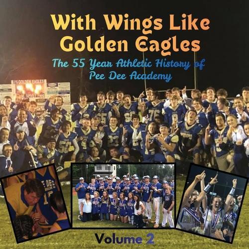 With Wings Like Golden Eagles: The 55 Year Athletic History of Pee Dee Academy Volume 2