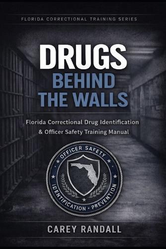Drugs Behind the Walls: Florida Correctional Drug Identification & Officer Safety Training Manual