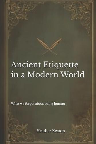 Ancient Etiquette in a Modern World: What we forgot about being human