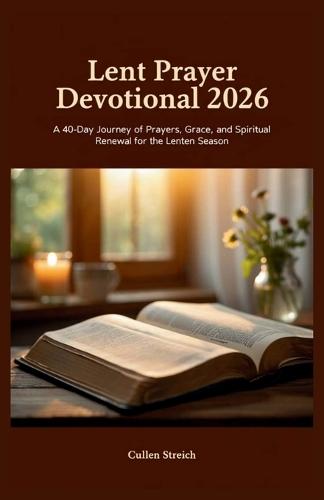 Lent prayer devotional 2026: A 40 day journey of prayers, grace, and spiritual renewal for the Lenten season