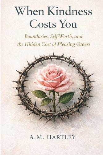 When Kindness Costs You: Boundaries, Self-Worth, and the Hidden Cost of Pleasing Others