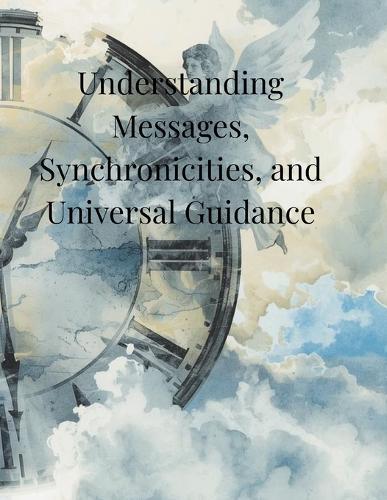 Understanding Messages, Synchronicities, and Universal Guidance