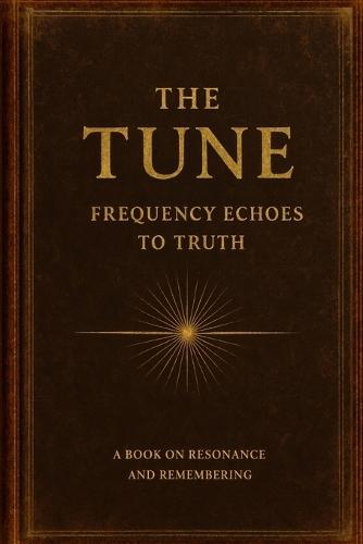 The Tune: Frequency Echoes to Truth