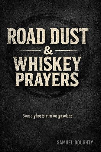 Road Dust & Whiskey Prayers
