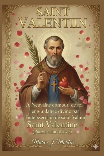 Saint-Valentin: Neuvaine d'amour, de foi et de guidance divine par l'intercession de saint Valentin (patron de l'amour)