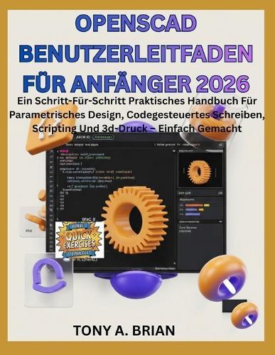 OpenSCAD BENUTZERLEITFADEN FÜR ANFÄNGER 2026: Ein Schritt-für-Schritt praktisches Handbuch für parametrisches Design, codegesteuertes Schreiben, Scripting und 3D-Druck - einfach gemacht