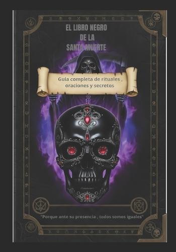 El libro negro de La Santa Muerte: Guía Completa de Rituales, Oraciones y Secretos.