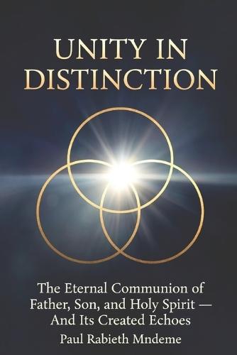 Unity in Distinction: The Eternal Communion of Father, Son, and Holy Spirit - And Its Created Echoes