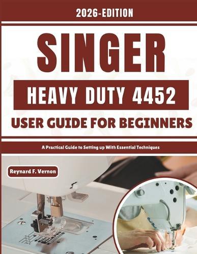 Singer Quantum Stylist 9960 User Guide For Beginners: A Practical Guide to Setting up With Essential Techniques