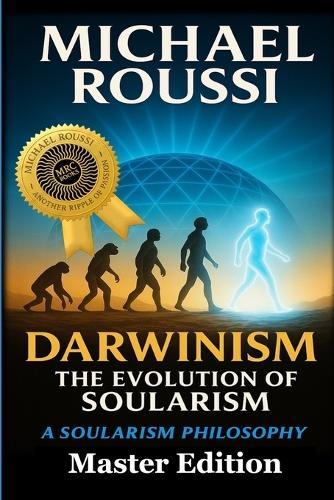 Darwinism: The Evolution of Soularism (Master Edition): A Soularism Philosophy