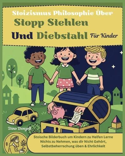 Stoizismus Philosophie Über Stopp Stehlen und Diebstahl Für Kinder: Stoische Bilderbuch um Kindern zu Helfen Lerne Nichts zu Nehmen, was dir Nicht Gehört, Selbstbeherrschung üben & Ehrlichkeit
