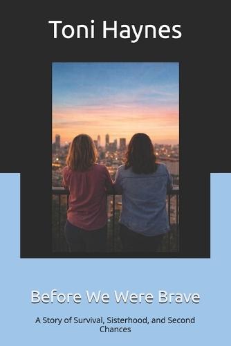 Before We Were Brave: A Story of Survival, Sisterhood, and Second Chances