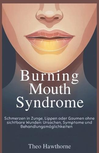 Burning Mouth Syndrome: Schmerzen in Zunge, Lippen oder Gaumen ohne sichtbare Wunden: Ursachen, Symptome und Behandlungsmöglichkeiten