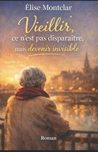 Vieillir, ce n'est pas disparaître, mais devenir invisible: Chronique d'une existence qu'on ne regarde plus