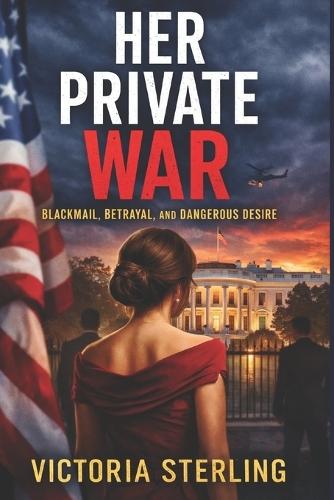 Her Private War: A First Lady. A Hidden Past. A War That Can't Go Public