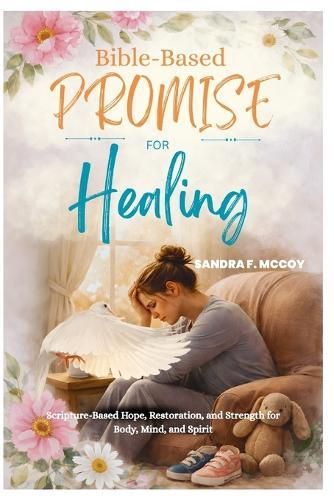 Bible-Based Promises for Healing: Scripture-Based Hope, Restoration, and Strength for Body, Mind, and Spirit