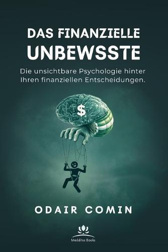 Das finanzielle Unbewusste: Die unsichtbare Psychologie hinter Ihren finanziellen Entscheidungen.