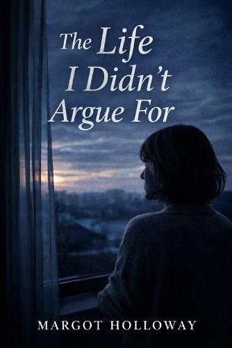 The Life I Didn't Argue For