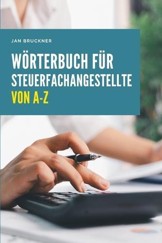 Wörterbuch für Steuerfachangestellte von A-Z: Das umfassende Nachschlagewerk für Steuerrecht, Rechnungswesen und Kanzleipraxis