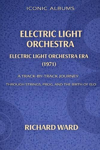 Iconic Albums Electric Light Orchestra The Electric Light Orchestra Era (1971): A Track-by-Track Journey Through Strings, Prog and the Birth of ELO