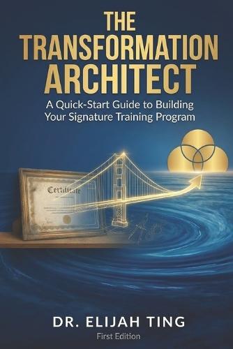 The Transformation Architect(tm): A Quick-Start Guide to Building Your Signature Training Program