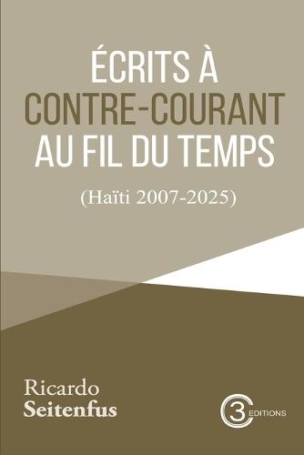 Écrits à contre-courant au fil du temps: (Haïti, 2007-2025)