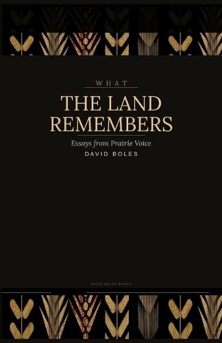 What the Land Remembers: Essays from Prairie Voice