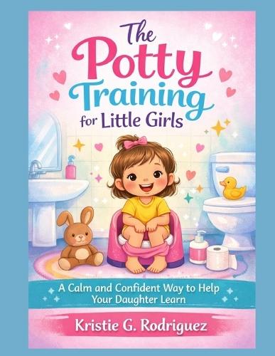The potty training for little girls: A calm and confident way to help your daughter learn
