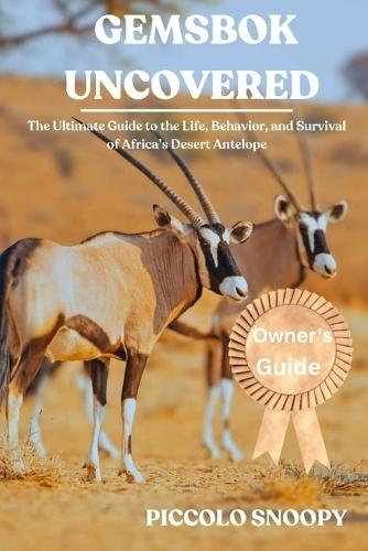 Gemsbok Uncovered: The Ultimate Guide to the Life, Behavior, and Survival of Africa's Desert Antelope