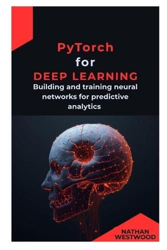 PyTorch for Deep Learning: Building and training neural networks for predictive analytics