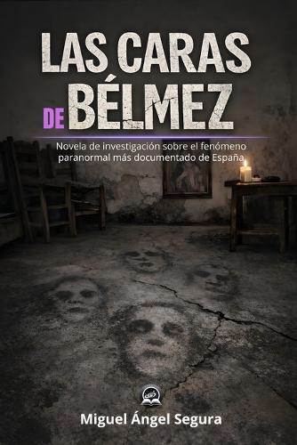 Las caras de Bélmez: Novela de investigación sobre el fenómeno paranormal más documentado de España