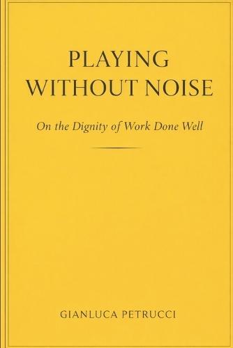 PLAYING WITHOUT NOISE - On the Dignity of Work Done Well