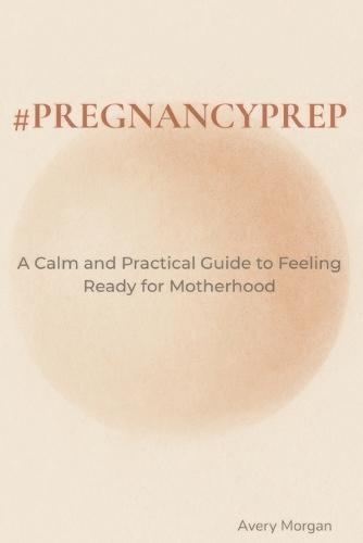 #pregnancyprep: A Calm and Practical Guide to Feeling Ready for Motherhood - Mentally, Emotionally, and Physically