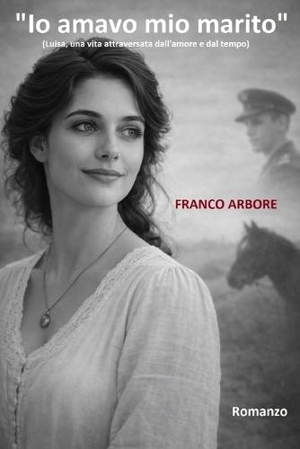 ""Io amavo mio marito"": (Luisa, una vita attraversata dall'amore e dal tempo)