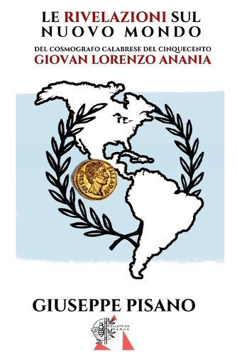 Le rivelazioni sul Nuovo Mondo: Del cosmografo calabrese Giovan Lorenzo Anania