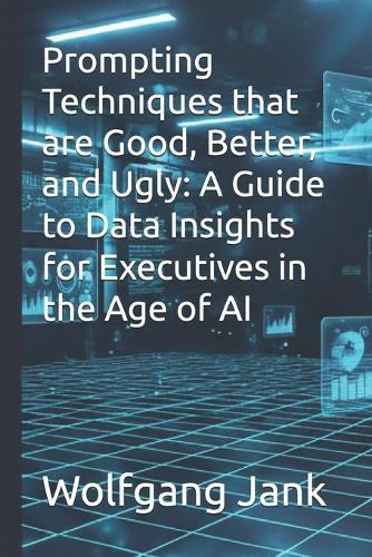 Prompting Techniques that are Good, Better, and Ugly: A Guide to Data Insights for Executives in the Age of AI