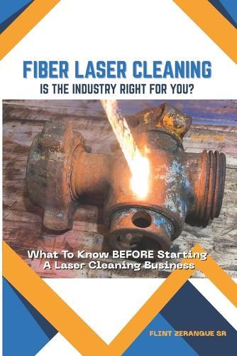 FIBER LASER CLEANING - Is The Industry Right For You?: What To Know BEFORE Starting A Laser Cleaning Business