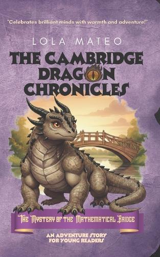 The Cambridge Dragon Chronicles: The Mystery of the Mathematical Bridge: Book 3