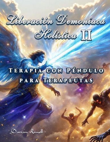 Liberación Demoniaca Holística II: Terapia con Péndulo para Terapeutas