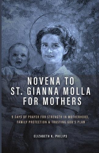 Novena to St. Gianna Molla for Mothers: 9 Days of Prayer for Strength in Motherhood, Family Protection & Trusting God's Plan
