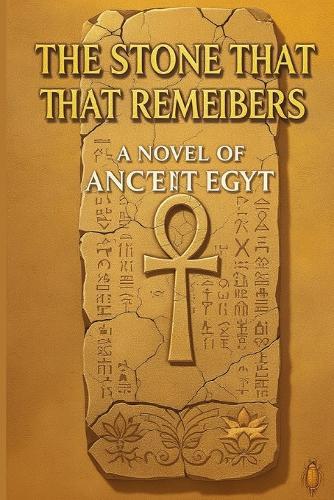 The Stone That Remembers: A Novel of Ancient Egypt: One Girl's Courage. A Kingdom's Secrets. Truth Carved in Stone.