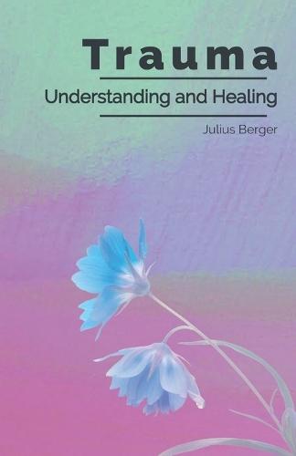 Understanding and Healing Trauma: A Practical Guide to Triggers, Flashbacks, and Calming Your Nervous System to Reclaim Inner Safety