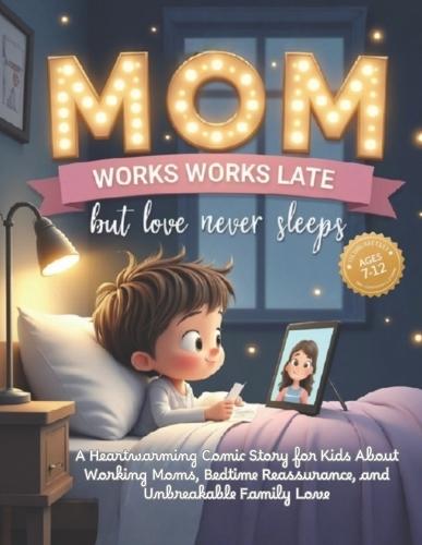 Mom Works Late, But Love Never Sleeps: A Heartwarming Comic Story for Kids About Working Moms, Bedtime Reassurance, and Unbreakable Family Love