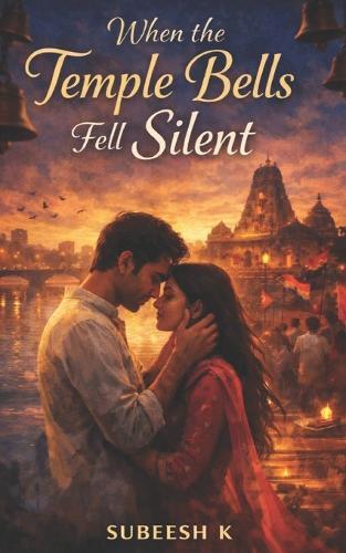 When the Temple Bells Fell Silent: A Small-Town Indian Romance of Love, Power, and Redemption