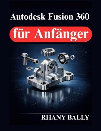 Autodesk Fusion 360 für Anfänger: Einführung in 3D Modellierung und Zeichnungen