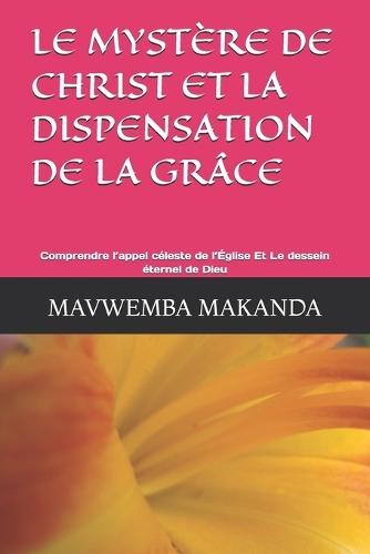 Le Mystère de Christ Et La Dispensation de la Grâce: Comprendre l'appel céleste de l'Église Et Le dessein éternel de Dieu