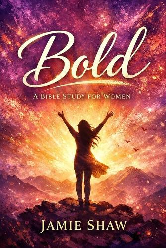 Bold: Bible Study for Women (5-Week Study on Bold Women in the Bible)