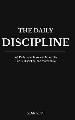 The Daily Discipline: 366 Daily Reflections and Actions for Focus, Discipline, and Momentum