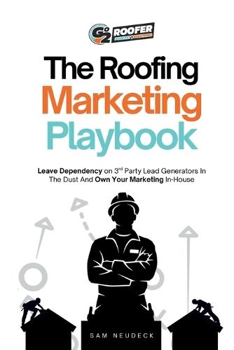 The Roofing Marketing Playbook: How To Operate and Own Your Marketing In-House As a Roofing Company